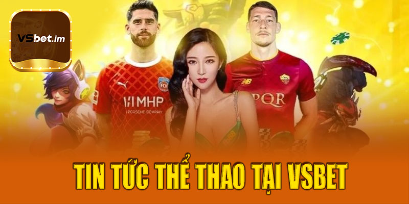 Giới thiệu về tin tức thể thao tại Vsbet